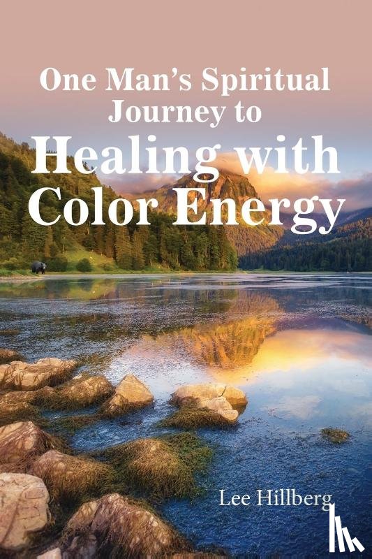 Hillberg, Lee - One Man's Spiritual Journey to Healing with Color Energy