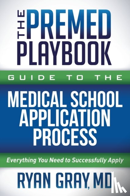 Gray, Ryan - The Premed Playbook Guide to the Medical School Application Process