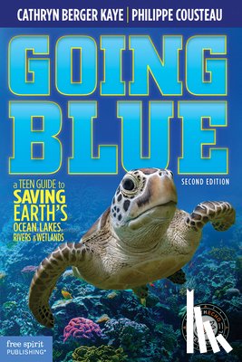Berger Kaye, Cathryn - Going Blue: A Teen Guide to Saving Earth's Ocean, Lakes, Rivers & Wetlands
