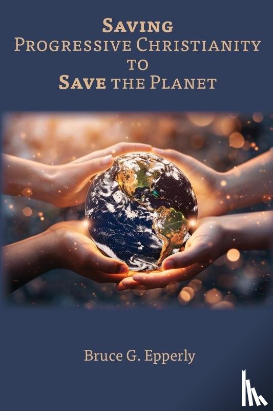 Epperly, Bruce G - Saving Progressive Christianity to Save the Planet