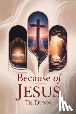Dunn, Tk - ... Because of Jesus