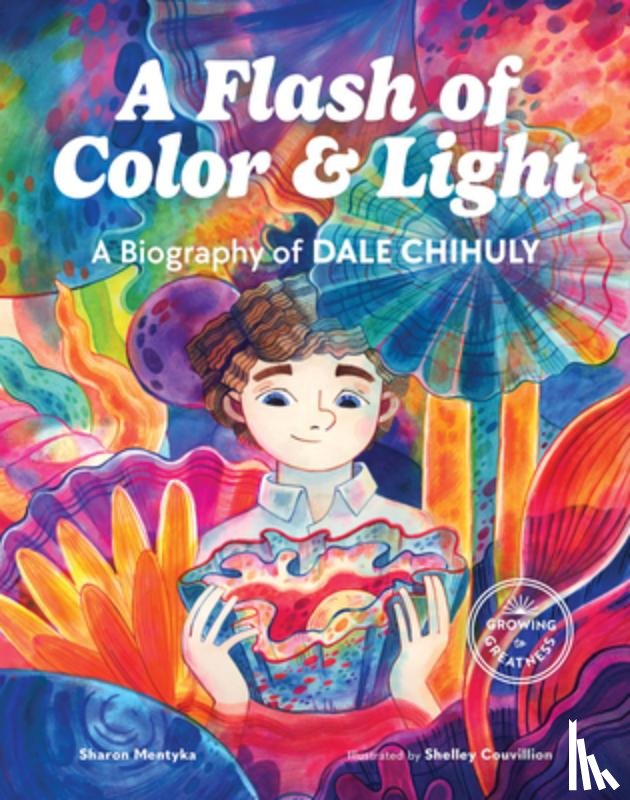 Mentyka, Sharon - A Flash of Color and Light: A Biography of Dale Chihuly