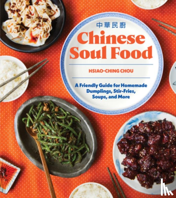Chou, Hsiao-Ching - Chinese Soul Food: A Friendly Guide for Homemade Dumplings, Stir-Fries, Soups, and More