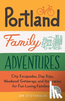 Stevenson, Jen - Portland Family Adventures, 2nd Edition: City Escapades, Day Trips, Weekend Getaways, and Itineraries for Fun-Loving Families