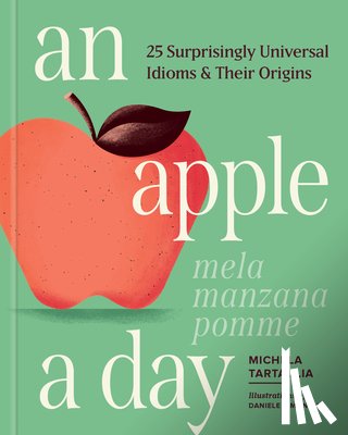 Tartaglia, Michela - An Apple a Day: 25 Surprisingly Universal Idioms & Their Origins