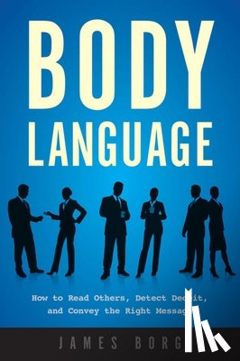 Borg, James - Body Language: How to Read Others, Detect Deceit, and Convey the Right Message