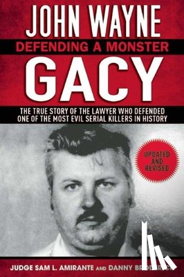 Amirante, Sam L. - John Wayne Gacy: Defending a Monster: The True Story of the Lawyer Who Defended One of the Most Evil Serial Killers in History