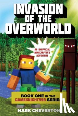 Cheverton, Mark - Invasion of the Overworld: Book One in the Gameknight999 Series: An Unofficial Minecrafters Adventure