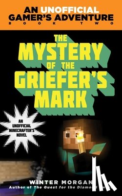 Morgan, Winter - The Mystery of the Griefer's Mark: An Unofficial Gamer's Adventure, Book Two