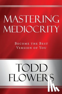 Flowers, Todd - Mastering Mediocrity