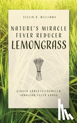 Williams, Efelin D - Nature's Miracle Fever Reducer Lemongrass