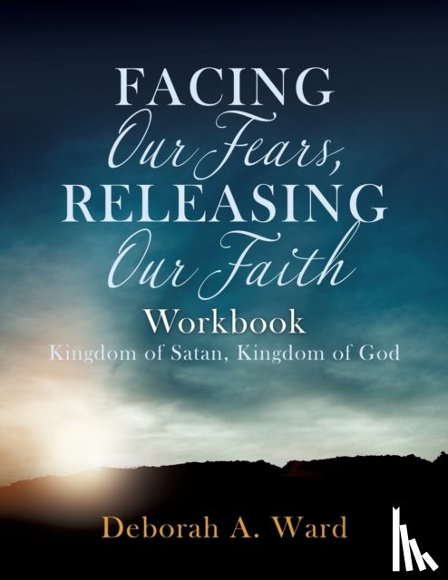 Ward, Deborah A - Facing Our Fears, Releasing Our Faith