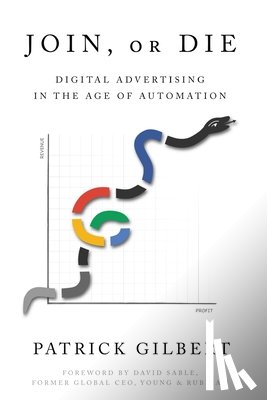 Gilbert, Patrick - Join or Die: Digital Advertising in the Age of Automation