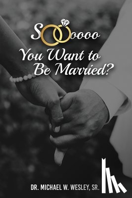 Wesley, Dr Michael W - Soooo, YOU WANT TO BE MARRIED?