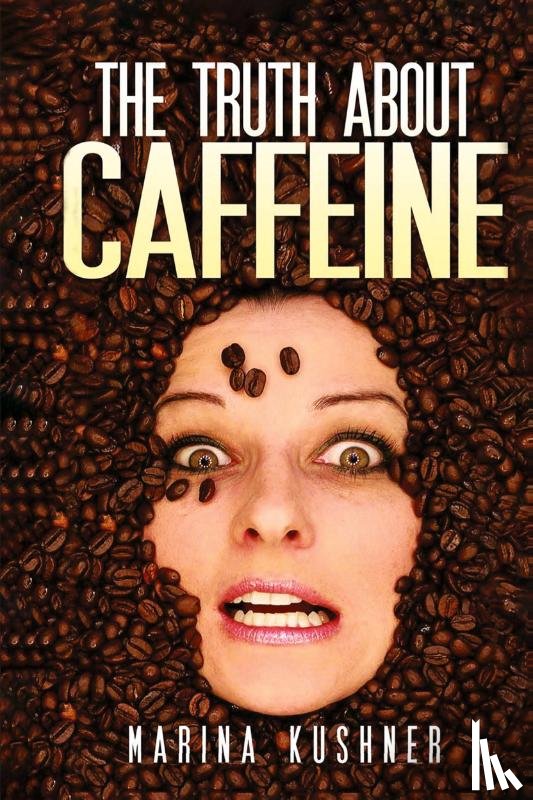Kushner, Marina - The Truth about Caffeine