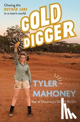 Mahoney, Tyler - Gold Digger: Chasing the Mother Lode in a Man's World