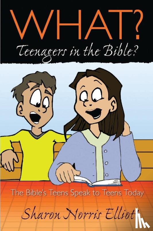 Elliott, Sharon Norris - What? Teenagers in the Bible?