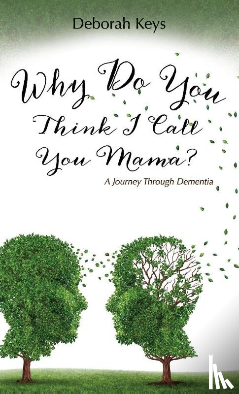 Keys, Deborah - Why Do You Think I Call You Mama? A Journey Through Dementia