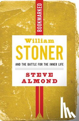 Almond, Steve - William Stoner And The Battle For The Inner Life