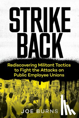 Burns, Joe - Strike Back: Rediscovering Militant Tactics to Fight the Attacks on Public Employee Unions