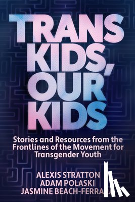 Beach-Ferrara, Jasmine, Polaski, Adam, Stratton, Alexis - Trans Kids, Our Kids