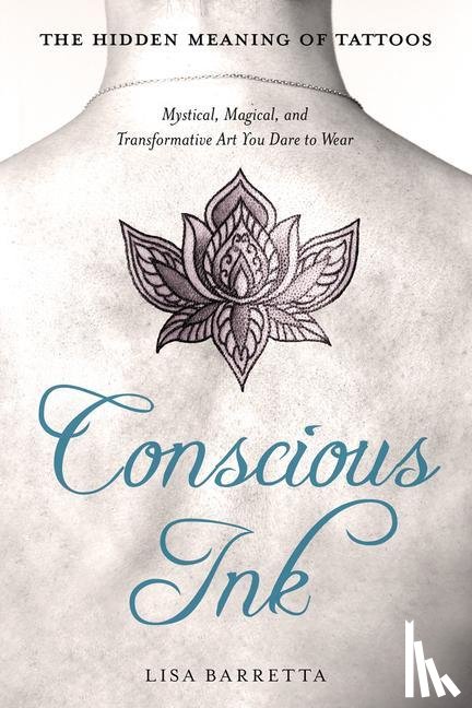 Barretta, Lisa (Lisa Barretta) - Conscious Ink: the Hidden Meaning of Tattoos