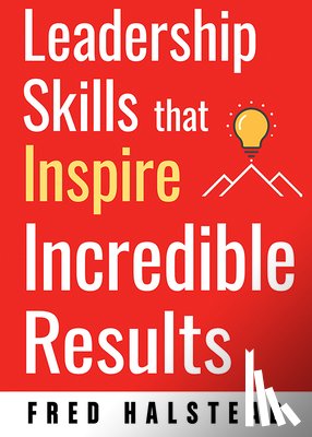 Halstead, Fred (Fred Halstead) - Leadership Skills That Inspire Incredible Results