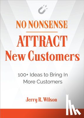 Wilson, Jerry R. (Jerry R. Wilson) - No Nonsense: Attract New Customers