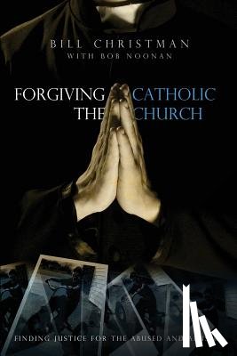 Christman, Bill - Forgiving the Catholic Church
