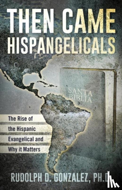 GONZALEZ, RUDOLPH D. - THEN CAME HISPANGELICALS