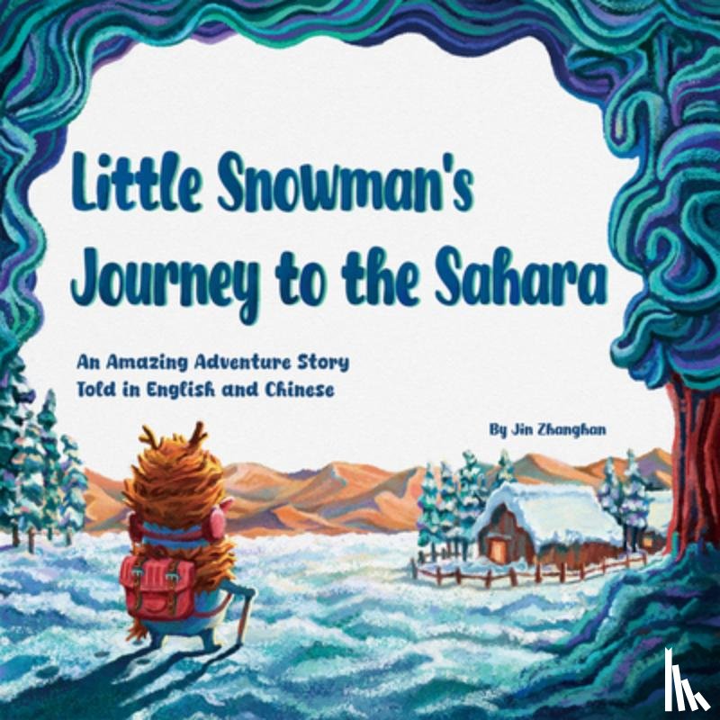 Jin, Zhanghan - Little Snowman's Journey to the Sahara: An Amazing Adventure Story Told in English and Chinese