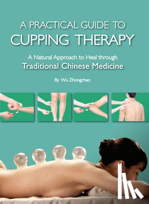 Wu, Zhongchao - Practical Guide to Cupping Therapy: A Natural Approach to Heal Through Traditional Chinese Medicine