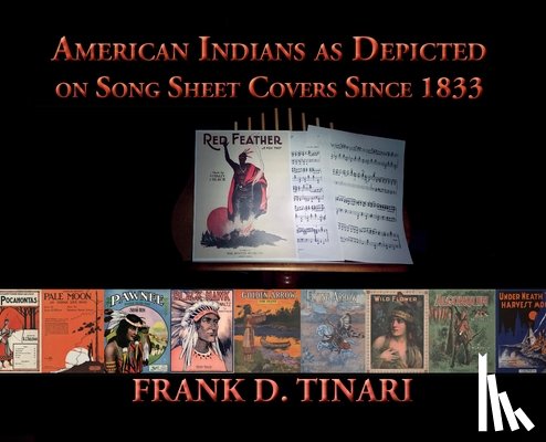 Tinari, Frank D. - American Indians as Depicted on Song Sheet Covers Since 1833 (Hardcover)