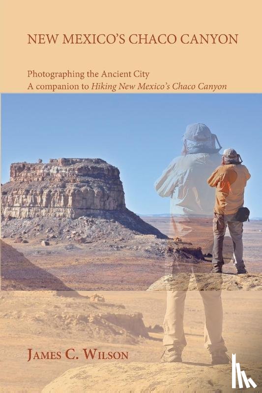 Wilson, James C. - New Mexico's Chaco Canyon, Photographing the Ancient City