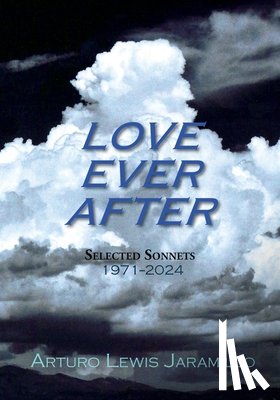 Jaramillo, Arturo Lewis - Love Ever After: Selected Sonnets, 1971-2024