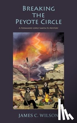 Wilson, James C. - Breaking the Peyote Circle: A Fernando Lopez Santa Fe Mystery (Hardcover)