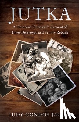 Jacobs, Judy Gondos - Jutka: A Holocaust Survivor's Account of Lives Destroyed and Family Rebuilt