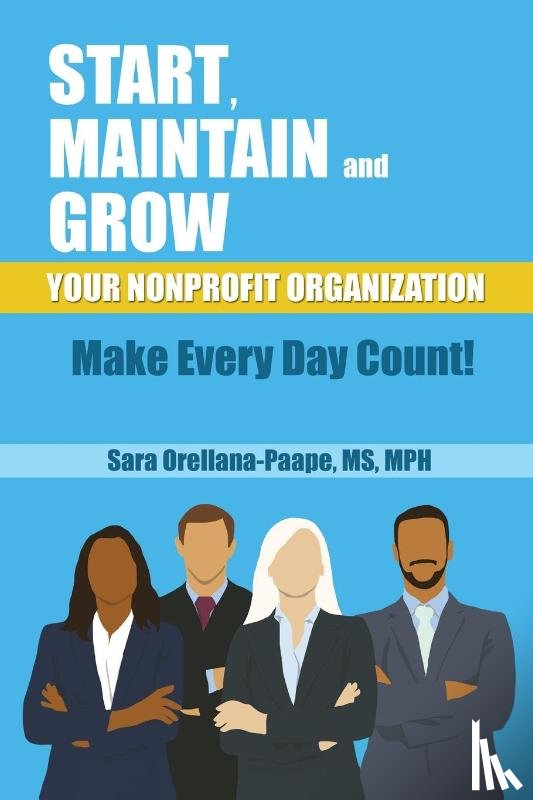 Orellana-Orellana-Paape, Sara Mph - Start, Maintain and Grow Your Nonprofit Organization - Make Every Day Count!