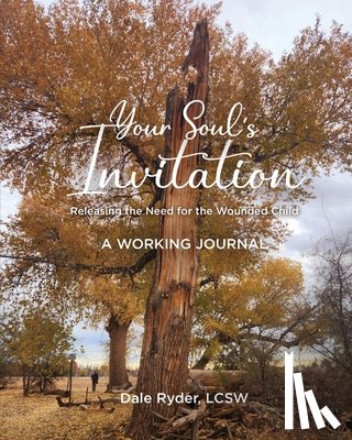 Ryder, Lcsw Dale - YOUR SOUL'S INVITATION - Releasing the Need for the Wounded Child - A WORKING JOURNAL
