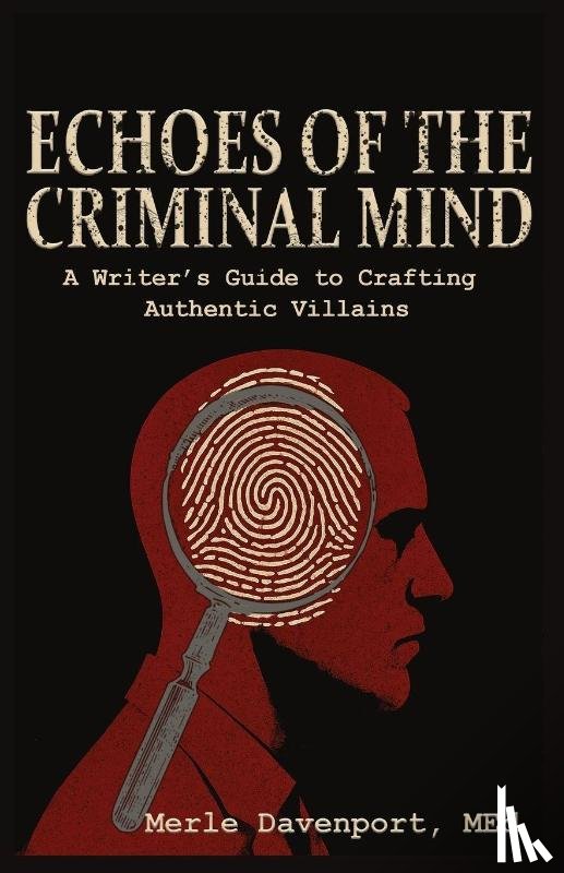 Davenport, Merle - Echoes of the Criminal Mind - Helping Writers Develop Intriguing Villains By Understanding the Criminal Mind