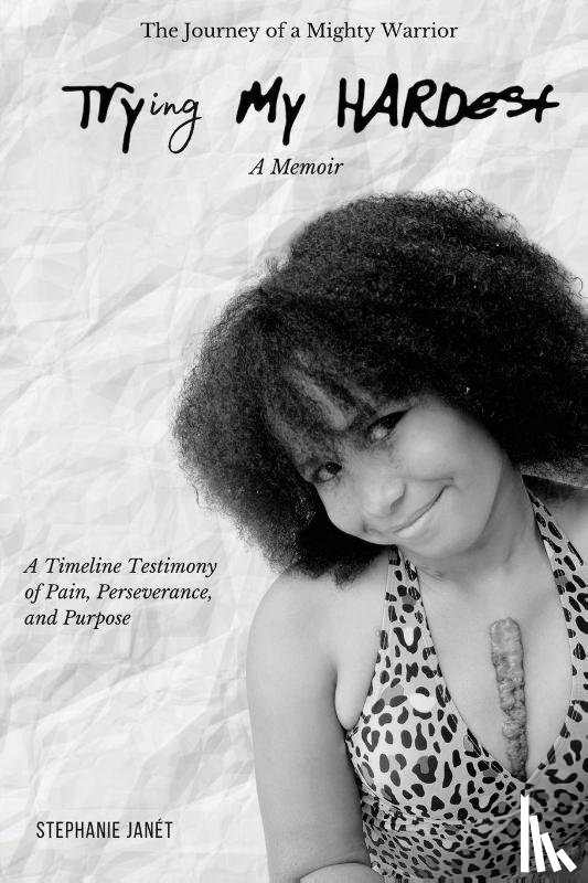 Janét, Stephanie - "Try(ing) My Hardest" A TimeLine Testimony of Pain, Perseverance And Purpose