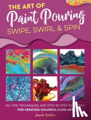 VanEver, Amanda - The Art of Paint Pouring: Swipe, Swirl & Spin
