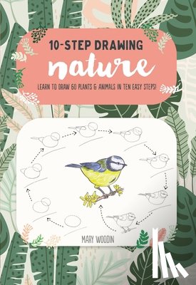 Woodin, Mary - Ten-Step Drawing: Nature: Learn to Draw 60 Plants & Animals in Ten Easy Steps!