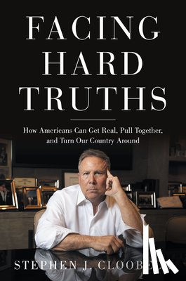 Cloobeck, Stephen J. - Facing Hard Truths: How Americans Can Get Real, Pull Together, and Turn Our Country Around