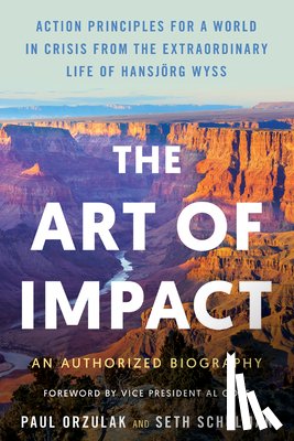 Orzulak, Paul - The Art of Impact: Action Principles for a World in Crisis from the Extraordinary Life of Hansjörg Wyss, an Authorized Biography