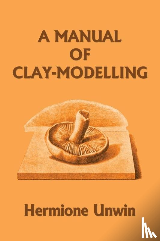 Unwin, Mary Louisa Hermione - A Manual of Clay-Modelling (Yesterday's Classics)