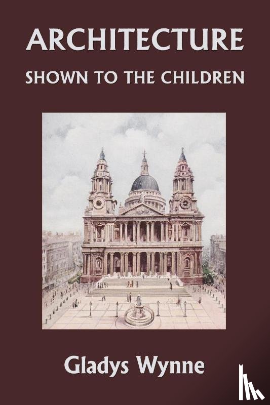 Wynne, Gladys - Architecture Shown to the Children (Yesterday's Classics)