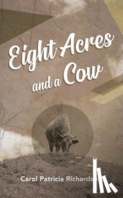 Richardson, Carol Patricia - Eight Acres and a Cow