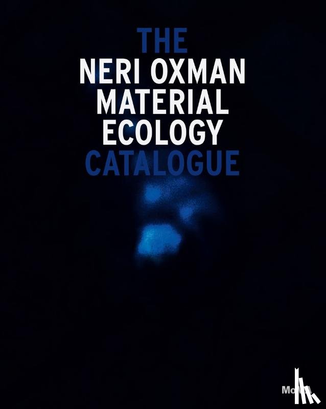 Antonelli, Paola, Oxman, Neri, Dunlop Fletcher, Jennifer, Ito, Joi - Neri Oxman: Mediated Matter