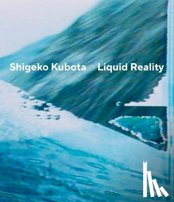 Sutton, Gloria - Shigeko Kubota: Liquid Reality